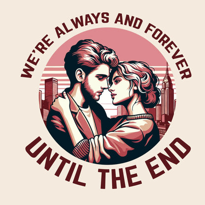 Romantic design with a silhouette of a man and a woman about to kiss, accompanied by the vow "We're Always and Forever Until The End" / Ρομαντικό σχέδιο με σιλουέτα άντρα και γυναίκας πριν το φιλί, συνοδευόμενο από την υπόσχεση "We're Always and Forever Until The End".