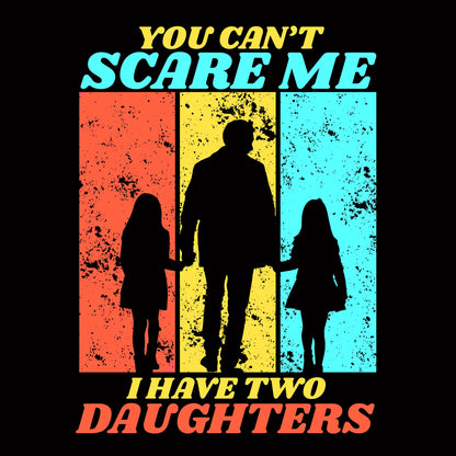 You Can't Scare Me – I Have Two Daughters" graphic design featuring a bold silhouette and empowering quote, perfect for proud fathers / Σχέδιο με σιλουέτα και δυναμική φράση, ιδανικό για περήφανους πατέρες που αγαπούν το χιούμορ.
